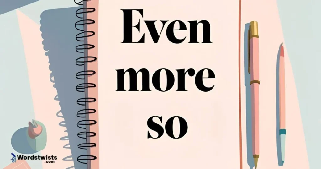  Even More So