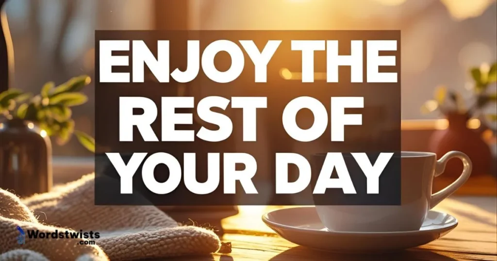 Enjoy the Rest of Your Day